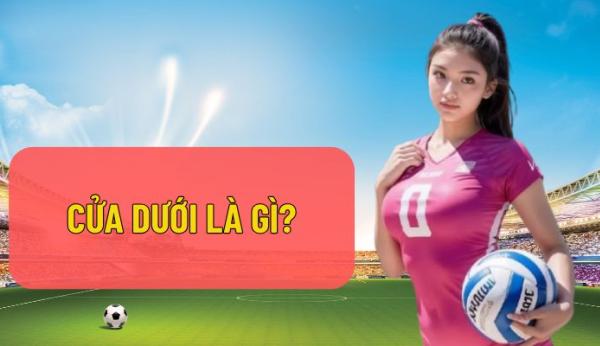 Cửa dưới là gì? Cách nhận biết và thời điểm nên xuống tiền hợp lý