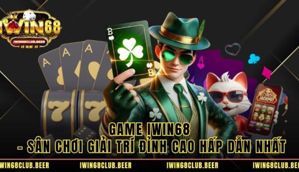 Game IWIN68 – Sân Chơi Giải Trí Đỉnh Cao Hấp Dẫn Nhất