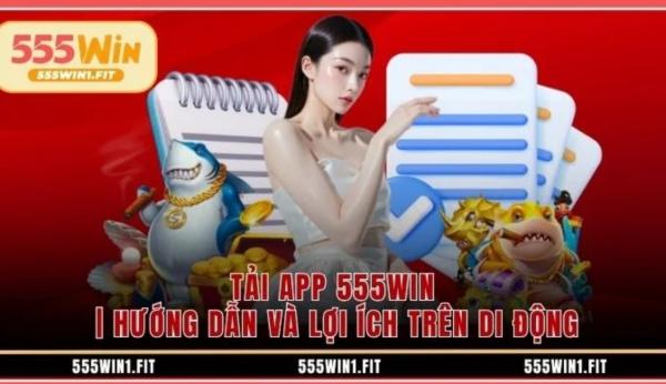 Tải app 555WIN | Hướng Dẫn Và Lợi Ích Trên Di Động